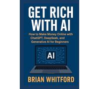 Get Rich with AI: How to Make Money Online with ChatGPT, DeepSeek, and Generative AI for Beginners (AI Revolution Secrets)