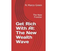 Get Rich With AI: The New Wealth Wave: The Now Frontier