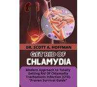 GET RID OF CHLAMYDIA: Modern Approach to Totally Getting Rid Of Chlamydia Trachomatis Infection (STD) “Proven Survival Guide”