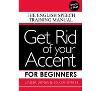 Get Rid of your Accent for Beginners : The English Speech Training Manual