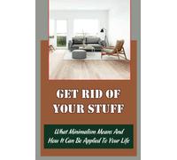 Get Rid Of Your Stuff: What Minimalism Means And How It Can Be Applied To Your Life