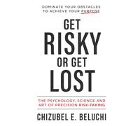 Get Risky or Get Lost: The Psychology, Science and Art of Precision Risk-Taking