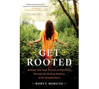 Get Rooted: Reclaim Your Soul, Serenity, and Sisterhood Through the Healing Medicine of the Grandmothers