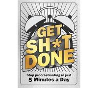 Get Sh*t Done: Stop Procrastinating in Just 5 Minutes a Day