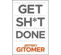 Get Sh*t Done : The Ultimate Guide to Productivity, Procrastination, and Profitability