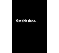 Get shit done: Funny Lined Notebook For Work, Office, Business, Women, Men, Coworkers, Managers, Assistants, Meetings