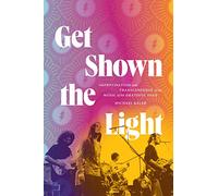 Get Shown the Light: Improvisation and Transcendence in the Music of the Grateful Dead (Studies in the Grateful Dead)