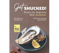 Get Shucked! - Dress to Impress this Summer: Recipes to Celebrate Oysters on the Half Shell