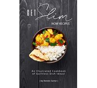 GET SLIM NOW RECIPES: An Illustrated Cookbook of Guiltless Dish Ideas!