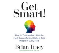 Get Smart!: How to Think and ACT Like the Most Successful and Highest-Paid People in Every Field