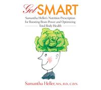 Get Smart : Samantha Heller's Nutrition Prescription for Boosting Brain Power and Optimizing Total Body Health