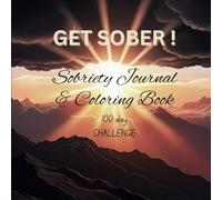 Get Sober ! Sobriety journal and coloring book :: 100 coloring pages for stress relief, 100 inspirational quotes and 100 pages for journaling.
