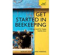 Get Started in Beekeeping: A practical, illustrated guide to running hives of all sizes in any location (Teach Yourself)