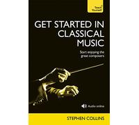 Get Started In Classical Music: A concise, listener-focused guide to enjoying the great composers (Teach Yourself: Reference)