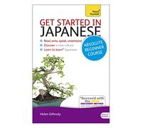 Get Started in Japanese Absolute Beginner Course: (Book and audio support) The essential introduction to reading, writing, speaking and understand...