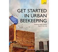 Get Started in Urban Beekeeping: Keeping happy, healthy bees in the city (Teach Yourself)