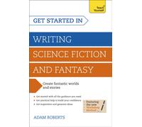 Get Started in Writing Science Fiction and Fantasy : How to write compelling and imaginative sci-fi and fantasy fiction