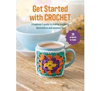 Get Started with Crochet: 25 projects to make: A beginner’s guide to making blankets, decorations and accessories