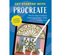 Get Started with Procreate : The 10-Step Guide to Drawing on Your iPad: Contains 20 Project Tutorials