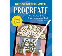 Get Started with Procreate: The 10-Step Guide to Drawing on Your iPad: Contains 20 Project Tutorials