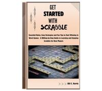 Get Started With Scrabble: Essential Rules, Easy Strategies and Fun Tips to Start Winning in Word Games - A Step-by-Step Guide to Learning and Enjoying Scrabble for New Players