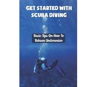 Get Started With Scuba Diving: Basic Tips On How To Behave Underwater: Underwater Emergencies And Hazards