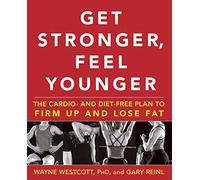 Get Stronger, Feel Younger: The Cardio and Diet-Free Plan to Firm up and Lose Fat