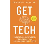 Get Tech: Understand Computers, the Internet and Cut Through the AI Hype. A crash course for non-techie entrepreneurs.