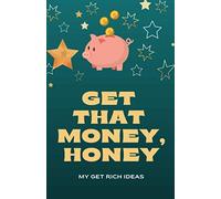 Get that Money, Honey: Notebook to refine your ideas on how to get rich! Notebook Journal with College-Ruled Lines, 120 pages