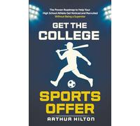 Get the College Sports Offer: The Proven Roadmap to Help Your High School Athlete Get Noticed and Recruited - Without Being a Superstar