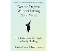 Get the Degree Without Losing Your Mind: The Busy Student’s Guide to Study Hacking