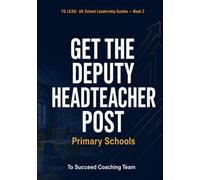 Get the Deputy Headteacher Post - Primary: The Complete Interview and Application Guide for UK Primary Schools (To Lead: UK School Leadership Guides)