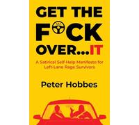 Get The F*ck Over...IT: A Satirical Self-Help Manifesto For Left-Lane Rage Survivors