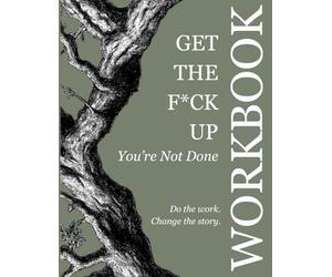 Get the F*ck Up - You're Not Done: Workbook: Workbook: Workbook