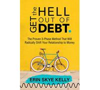 Get the Hell Out of Debt: The Proven 3-Phase Method That Will Radically Shift Your Relationship to Money