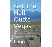 Get The Hell Outta Vegas: Fun and Easy Road Trips for Independent Travelers who want to Explore the American West while Having Authentic American Experiences Without the Heartburn