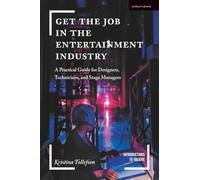 Get the Job in the Entertainment Industry: A Practical Guide for Designers, Technicians, and Stage Managers (Introductions to Theatre)
