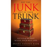 Get the Junk Out of Your Trunk: Let Go of the Past to Live Your Best Life