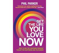 Get the Life You Love, Now: How To Use The Lightning Process® Tool Kit For Happiness And Fullfilment