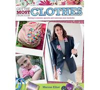 Get the Most from Your Clothes: Sew Your Way to Reinvent, Upcycle and Customize Your Clothes
