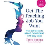 Get the Teaching Job You Want: From Self-doubt to Being Confident in 10 Easy Steps