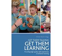 Get Them Talking - Get Them Learning: Understanding the huge impact that talk experiences can have on children's lifelong attainment