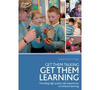 Get Them Talking - Get Them Learning : Understanding the huge impact that talk experiences can have on children's lifelong attainment