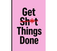 Get Things Done: A cheeky daily planner to kick procrastination in the ass and finally get your sh*t together.