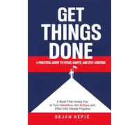 Get Things Done: A Practical Guide to Focus, Habits, and Self-Control