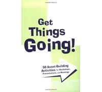Get Things Going!: 50 Asset-Building Activities for Workshops, Presentations, & Meetings