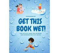 Get This Book Wet: Kids Activity Book For Coloring And Experimenting With Water