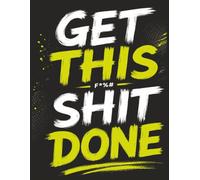 Get This f*%# Shit Done: No Excuses Productivity Notebook | Daily Planner to Boost Focus, Build Discipline & Take Massive Action | 8.5" x 11" Journal