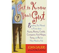 Get to Know Your Gut: Everything You Wanted to Know about Burping, Bloating, Candida, Constipation, Food Allergies, Farting, and Poo