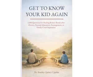 Get to Know Your Kid Again: 2,000 Questions for Healing Broken Bonds after Divorce, Parental Alienation, Estrangement or Family Court Separation